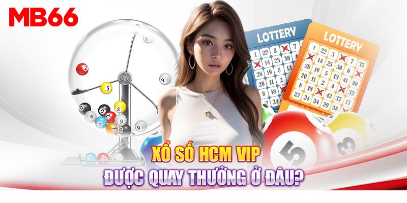 Hồ Chí Minh Vip quay kết quả ở đâu?